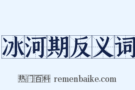 冰河期反义词是什么意思的图片